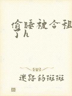 偷睡被合租男c了h