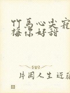 竹马心尖宠小青梅你好甜