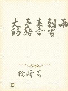 大手来到两个人的结合处