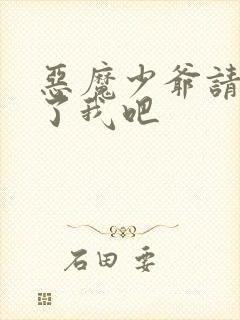 恶魔少爷请你饶了我吧