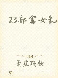 23部禽女乱小