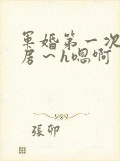 军婚第一次h圆房～h嗯啊