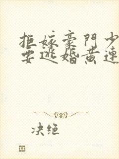 拒嫁豪门少奶奶要逃婚黄连卓斯年