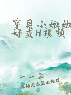 宝贝小嫩嫩好紧好爽H视频