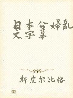 日本公妇乱偷中文字幕