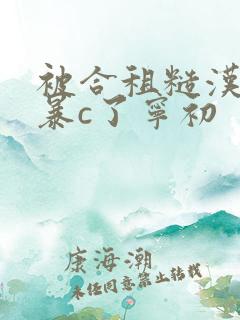 被合租糙汉室友暴c了宁初