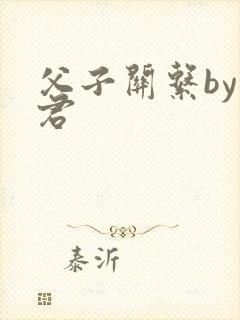 父子关系by帝君