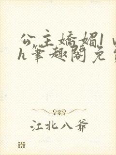 公主娇媚1ⅴ1h笔趣阁免费阅读