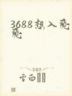 3688想入飞飞
