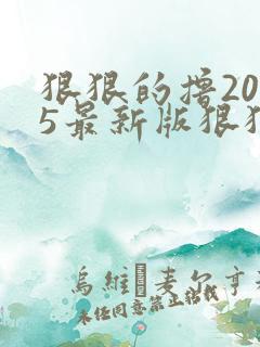 狠狠的撸2015最新版狠狠的撸2015最新版