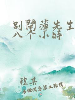 别闹薄先生做了八个小时