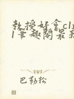 教授好会c1v1笔趣阁最新章节列表