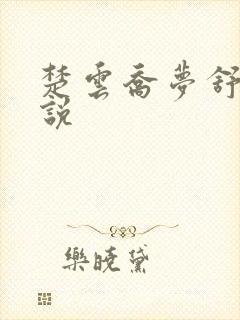 楚云乔梦舒的小说