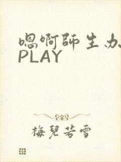嗯啊师生办公室PLAY