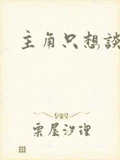 主角只想谈恋爱