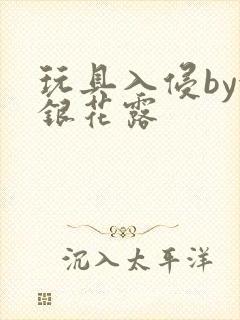 玩具入侵by金银花露