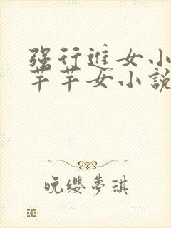 强行进女小姪夏芊芊女小说