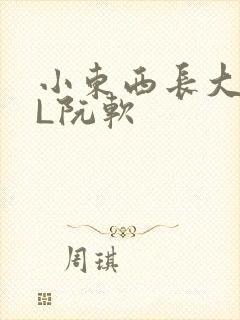 小东西长大了HL阮软