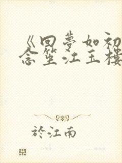 《回梦如初》阮念笙江玉楼