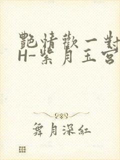 艳情欢一对一高H-紫月玉宫