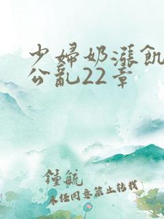 少妇奶涨饥渴偷公乱22章