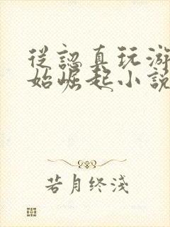 从认真玩游戏开始崛起小说