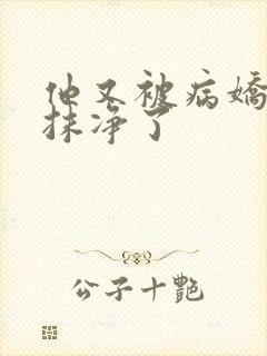 他又被病娇吃干抹净了