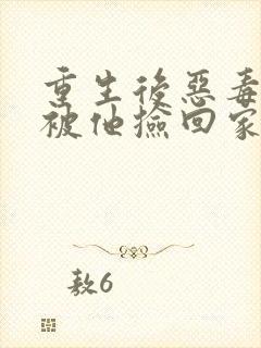 重生后恶毒女配被他捡回家