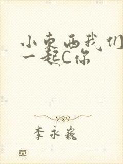 小东西我们两个一起C你