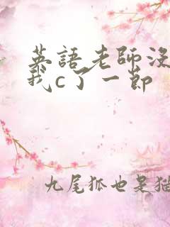 英语老师没戴让我c了一节