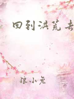 回到洪荒去泡妞