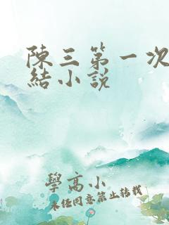 陈三第一次干白结小说