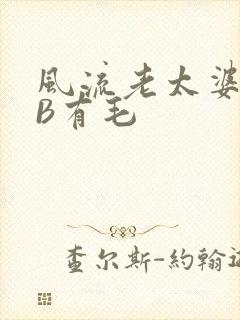 风流老太婆BBB有毛