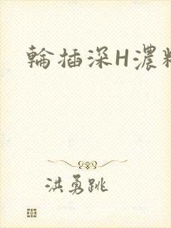 轮插深H浓精哥