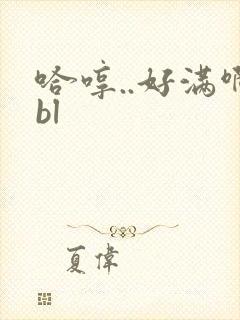 哈哼..好满啊bl