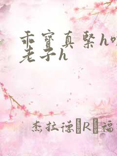 乖宝真紧h嘶爽老子h