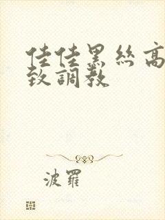 佳佳黑丝高跟极致调教