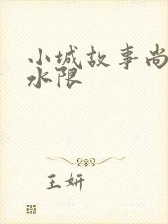 小城故事尚扇弱水限