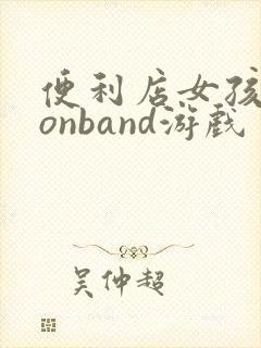 便利店女孩moonband游戏