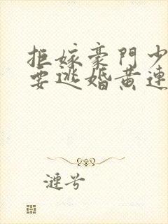 拒嫁豪门少奶奶要逃婚黄连卓斯年