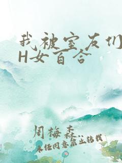 我被室友们强了H女百合