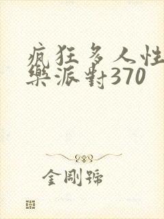 疯狂多人性战快乐派对370