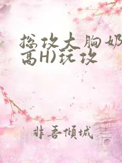 总攻大胸奶汁(高H)玩攻