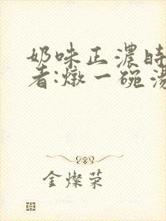 奶味正浓时 作者:炖一碗汤