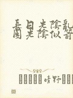 长日光阴乱作一团光阴似箭笔趣阁无弹窗