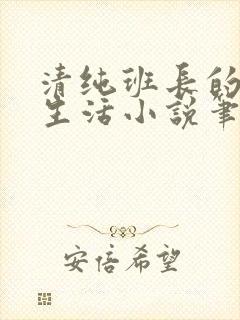 清纯班长的日常生活小说笔趣阁免费阅读