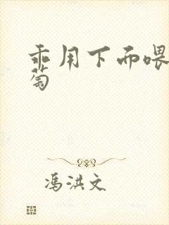 乖用下面喂我葡萄