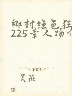 乡村绝色狂医第225章人物介绍