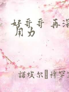 好哥哥 再深点 用力