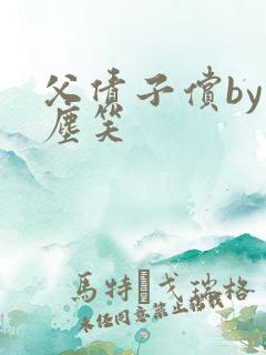 父债子偿by红尘笑